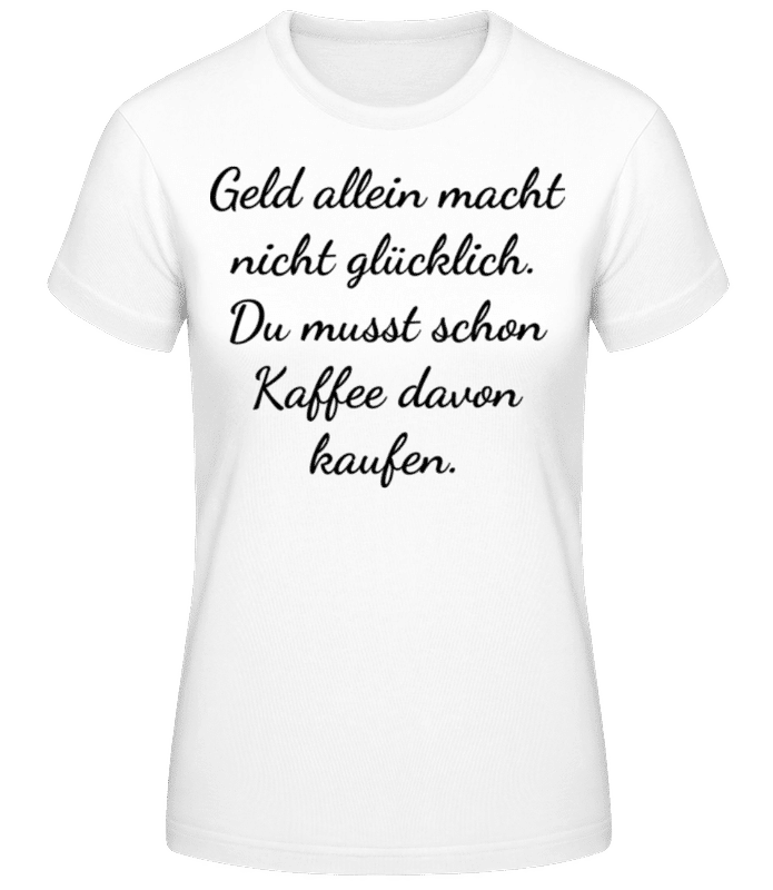 Vorschau: Geld Macht Nicht Glücklich - Frauen Basic T-Shirt - Weiß - Vorne