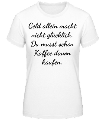 Geld Macht Nicht Glücklich - Frauen Basic T-Shirt - Weiß - Vorne