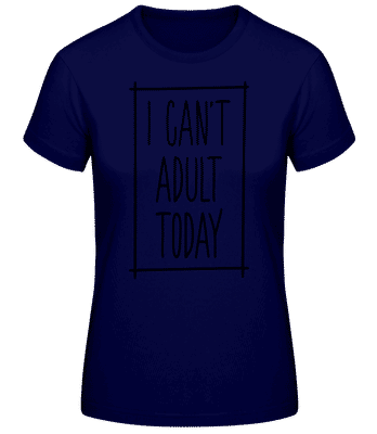 I Can't Adult Today - T-shirt standard Femme - Bleu marine - Devant
