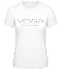 Yoga Mal Drüber Nach · Frauen Basic T-Shirt