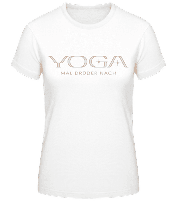 Yoga Mal Drüber Nach - Frauen Basic T-Shirt - Weiß - Vorne