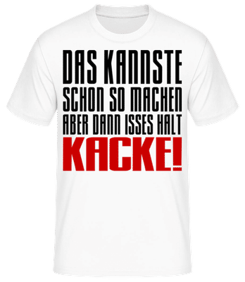 Das kannste machen isses halt Kacke - Männer Basic T-Shirt - Weiß - Vorne