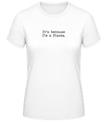 It's Because I'm A Pisces · Frauen Basic T-Shirt