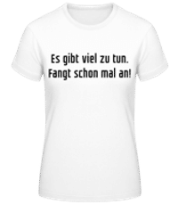 Es Gibt Viel Zu Tun Fangt Schonmal An - Frauen T-Shirt B&C - Weiß - Vorne