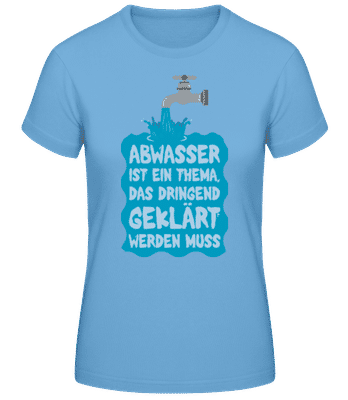Abwasser Muss Geklärt Werden - Frauen Basic T-Shirt - Hellblau - Vorne