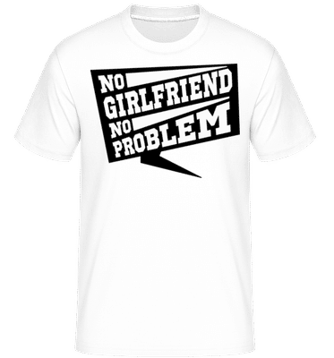 No Girlfriend No Problem -  T-Shirt Shirtinator homme - Blanc - Devant