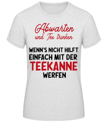 Abwarten Tee Trinken Teekanne werfen - Frauen Basic T-Shirt - Grau meliert - Vorne