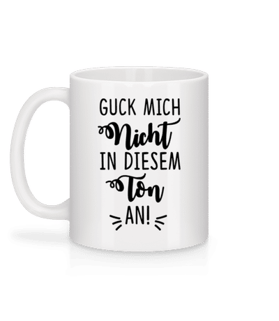 Guck Mich Nicht In Diesem Ton An - Tasse - Weiß - Hinten