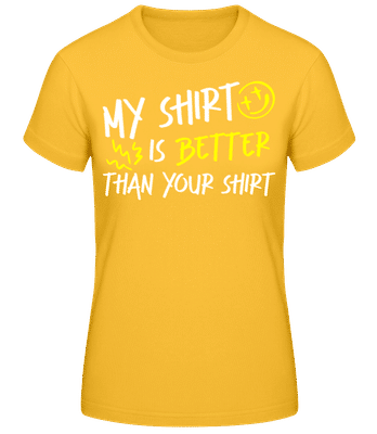 My Shirt Is Better Than Your Shirt - Camiseta básica de mujer - Amarillo dorado - delante