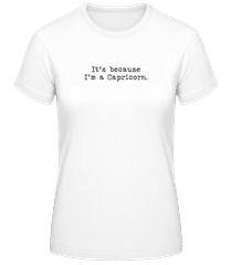 It's Because I'm A Capricorn · Frauen Basic T-Shirt
