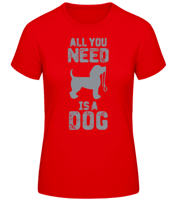 All You Need Is A Dog - Dámské basic tričko - Červená - Napřed