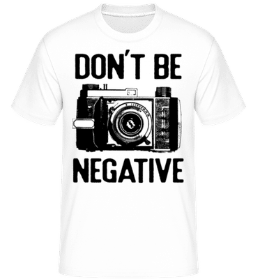 Dont Be Negative -  T-Shirt Shirtinator homme - Blanc - Devant