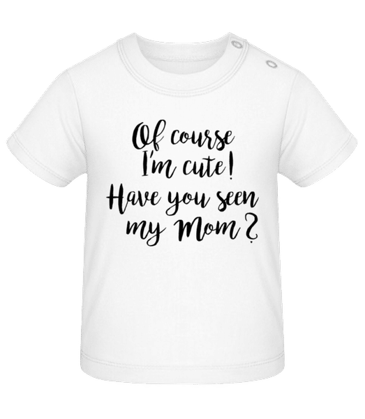 Preview: Of Course I'm Cute! Mom - Baby T-Shirt - White - Front