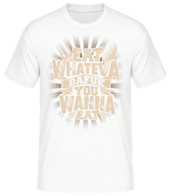 Eat Wanna Dafuk You Wanna Eat - Männer Basic T-Shirt - Weiß - Vorne