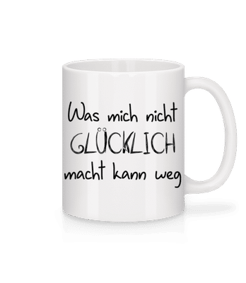 Was Mich Nicht Glücklich Macht Kann Weg - Tasse - Weiß - Vorne
