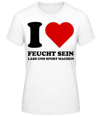 I Love Feucht Sein - Frauen Basic T-Shirt - Weiß - Vorne