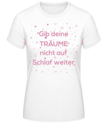 Gib Deine Träume Nicht Auf - Frauen Basic T-Shirt - Weiß - Vorne