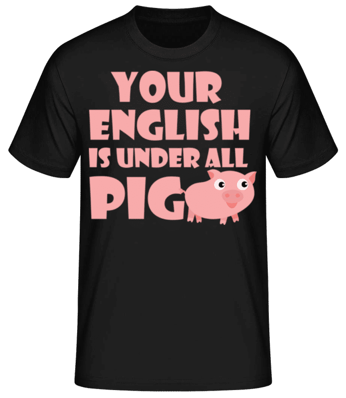Vorschau: Your English Is Under All Pig - Männer Basic T-Shirt - Schwarz - Vorne