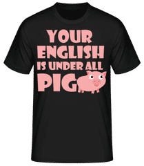 Your English Is Under All Pig · Männer Basic T-Shirt
