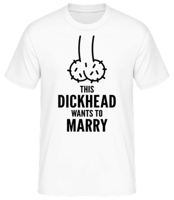 Dickhead Wants To Marry - Männer Basic T-Shirt - Weiß - Vorne