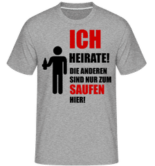 Ich Heirate! Die Anderen Sind Nur Zum Saufen Hier! · Shirtinator Männer T-Shirt Ich Heirate! Die Anderen Sind Nur Zum Saufen Hier! · Shirtinator Männer T-Shirt
