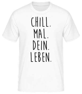 Chill. Mal. Dein. Leben. - Männer Basic T-Shirt - Weiß - Vorne