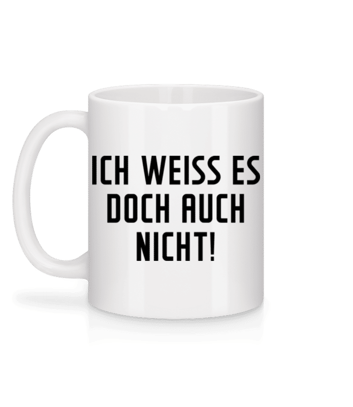 Vorschau: Ich Weiss Es Auch Nicht! - Tasse - Weiß - Hinten
