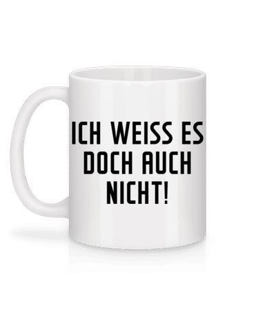 Ich Weiss Es Auch Nicht! - Tasse - Weiß - Hinten