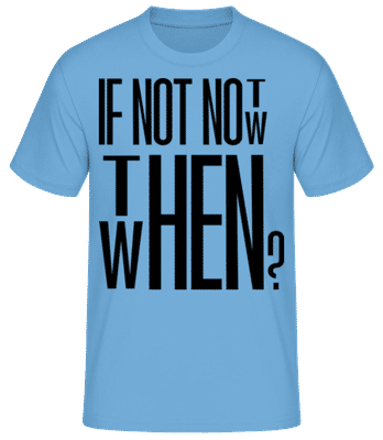 If Not Now Then When - Männer Basic T-Shirt - Hellblau - Vorne