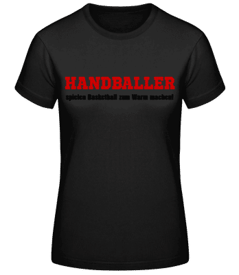 Handballer Spielen Basketball Zum Warm Machen! - Frauen Basic T-Shirt - Schwarz - Vorne