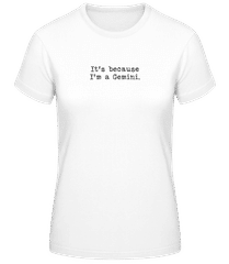 It's Because I'm A Gemini · Frauen Basic T-Shirt