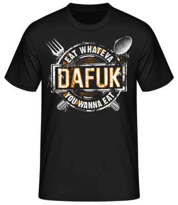 Eat Whateva Dafuk You Wanna Do - Men's Basic T-Shirt - Black - Front