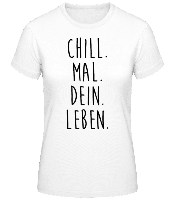 Vorschau: Chill. Mal. Dein. Leben. - Frauen Basic T-Shirt - Weiß - Vorne