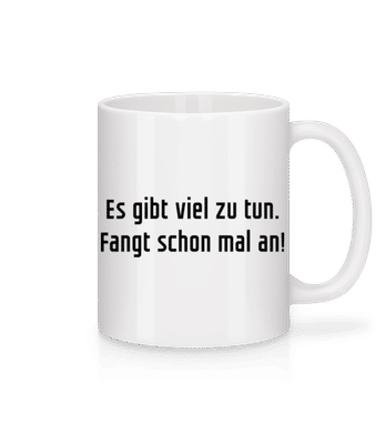 Es Gibt Viel Zu Tun Fangt Schonmal An - Tasse - Weiß - Vorne