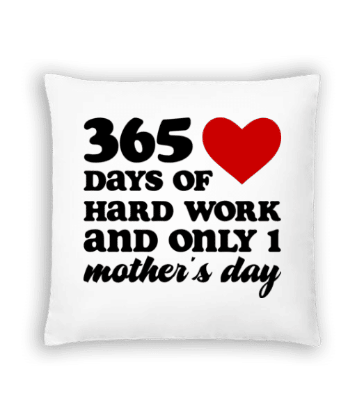 Vorschau: 365 Days Of Hard Work And Only One Mother's Day - Kissen - Weiß - Vorne