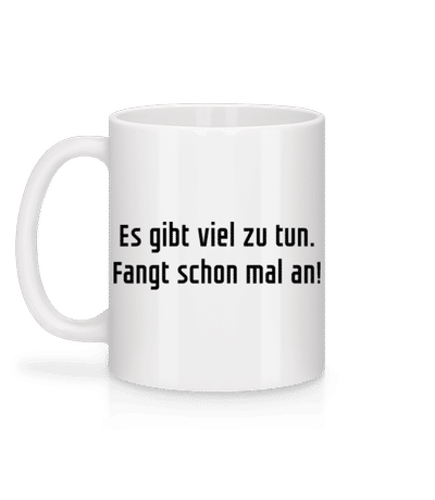 Es Gibt Viel Zu Tun Fangt Schonmal An - Tasse - Weiß - Hinten