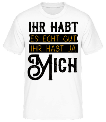 Ihr Habt Es Gut Wegen Mir - Männer Basic T-Shirt - Weiß - Vorne