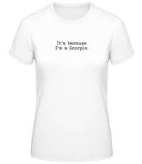 It's Because I'm A Scorpio - Frauen Basic T-Shirt - Weiß - Vorne