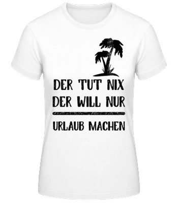 Der Tut Nix Nur Urlaub Machen - Frauen T-Shirt B&C - Weiß - Vorne