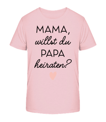 Mama Willst Du Papa Heiraten - Kinder Bio T-Shirt Stanley Stella 2.0 - Rosa - Vorne