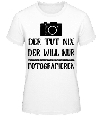 Der Tut Nix Nur Fotografieren - Frauen Basic T-Shirt - Weiß - Vorne