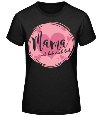 Mama Ich Hab Dich Lieb Pink - Frauen Basic T-Shirt - Schwarz - Vorne
