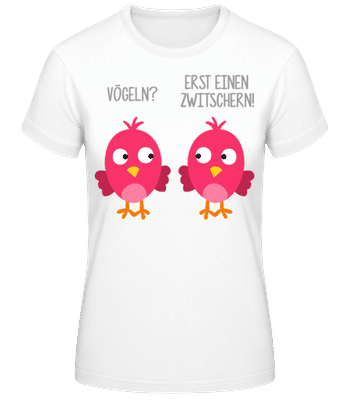 Vögeln? Erst Einen Zwitschern - Frauen Basic T-Shirt - Weiß - Vorne