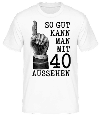 So Gut Kann Man Mit 40 Aussehen - Männer Basic T-Shirt - Weiß - Vorne