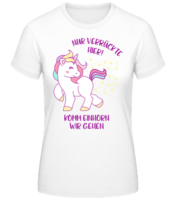 Nur Verrückte Hier Komm Einhorn Gehen - Frauen Basic T-Shirt - Weiß - Vorne