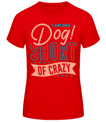 I Am One Dog Short Of Crazy - Women's Basic T-Shirt - Red - Front