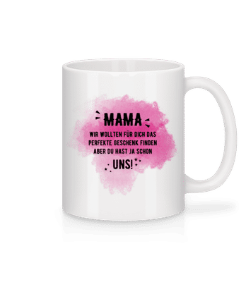 Mama Hast Ja Schon Uns - Tasse - Weiß - Vorne