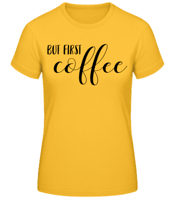But First Coffee Black - Frauen Basic T-Shirt - Goldgelb - Vorne