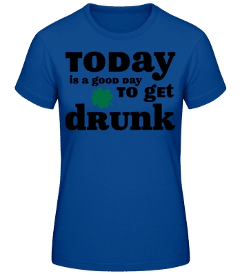 Today Is A Good Day To Get Drunk - St. Patrick's Day - Women's Basic T-Shirt - Royal blue - Front