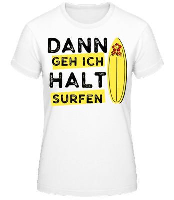 Dann Geh Ich Halt Surfen - Frauen Basic T-Shirt - Weiß - Vorne